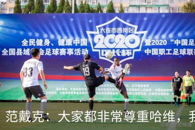 范戴克：大家都非常尊重哈维，我很期待接下来至少两年的时光